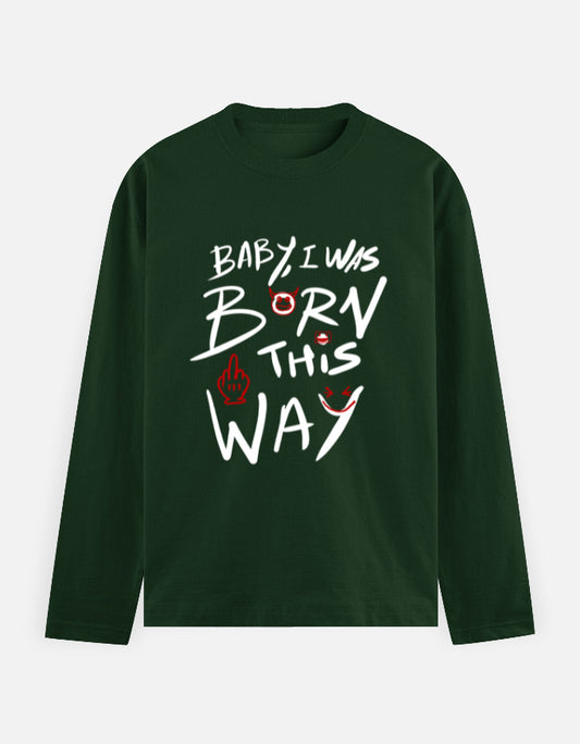 C-Labs Baby, I Was Born This Way Full Sleeve T-Shirt Bottle Green Front_1_c_8_554fab31-badd-400e-9169-2b8c30bad815