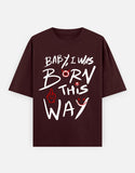 C-Labs Baby, I Was Born This Way Oversized Classic T-Shirt Maroon Front_1_c_25_14e3ee89-10ba-4b5a-a1ff-b21c27b7bbc2