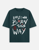 C-Labs Baby, I Was Born This Way Oversized Classic T-Shirt Petrol Blue Front_1_c_38_bae6345f-70aa-4c4e-bafd-659efb385639