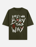C-Labs Baby, I Was Born This Way Oversized Classic T-Shirt Olive Green Front_1_c_41_c0cb6320-e636-4f90-b697-de8d4462bd1f